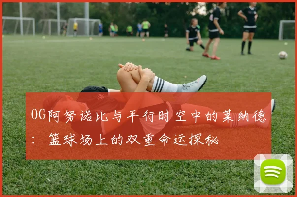 OG阿努诺比与平行时空中的莱纳德：篮球场上的双重命运探秘