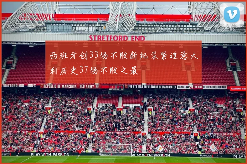 西班牙创33场不败新纪录紧追意大利历史37场不败之最