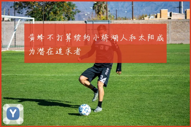 黄蜂不打算续约小桥湖人和太阳成为潜在追求者