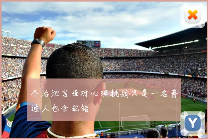 乔治坦言面对心理挑战只是一名普通人也会犯错