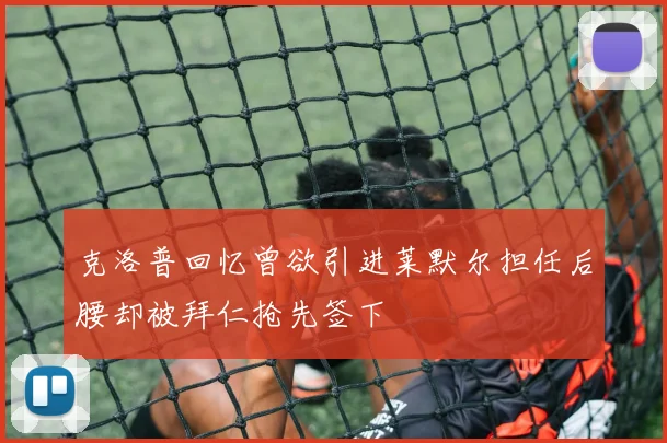 克洛普回忆曾欲引进莱默尔担任后腰却被拜仁抢先签下