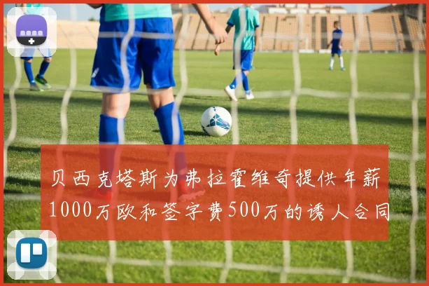 贝西克塔斯为弗拉霍维奇提供年薪1000万欧和签字费500万的诱人合同