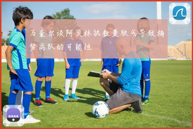 马奎尔谈阿莫林执教曼联或导致梅努离队的可能性