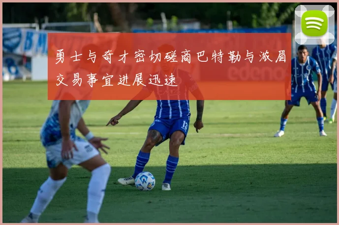 勇士与奇才密切磋商巴特勒与浓眉交易事宜进展迅速